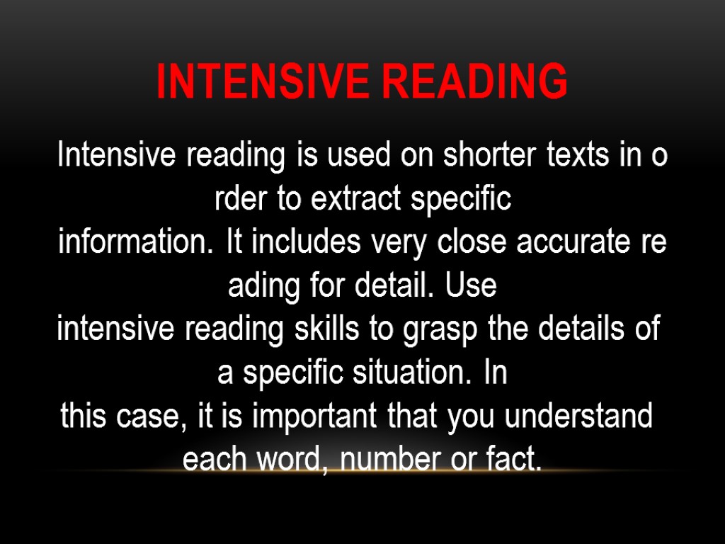 Intensive reading Intensive reading is used on shorter texts in order to extract specific